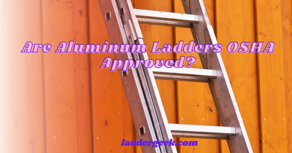 Are Aluminum Ladders OSHA Approved