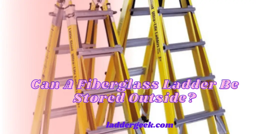 Can A Fiberglass Ladder Be Stored Outside