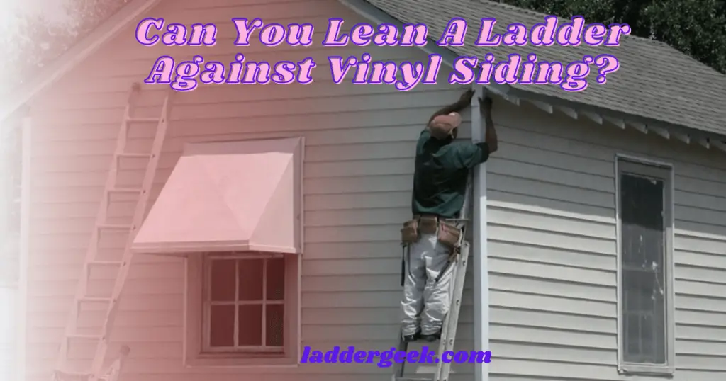 Can You Lean A Ladder Against Vinyl Siding