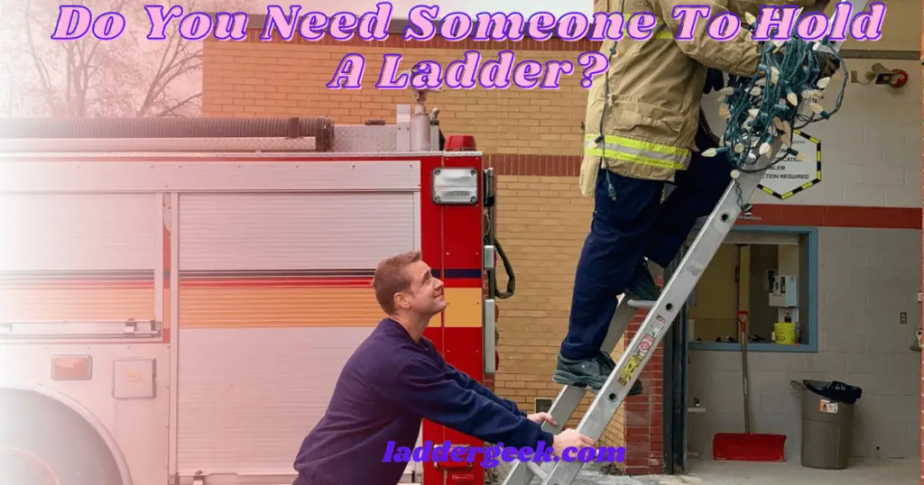Do You Need Someone To Hold A Ladder