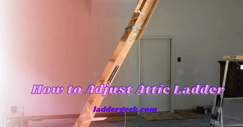 How to Adjust Attic Ladder