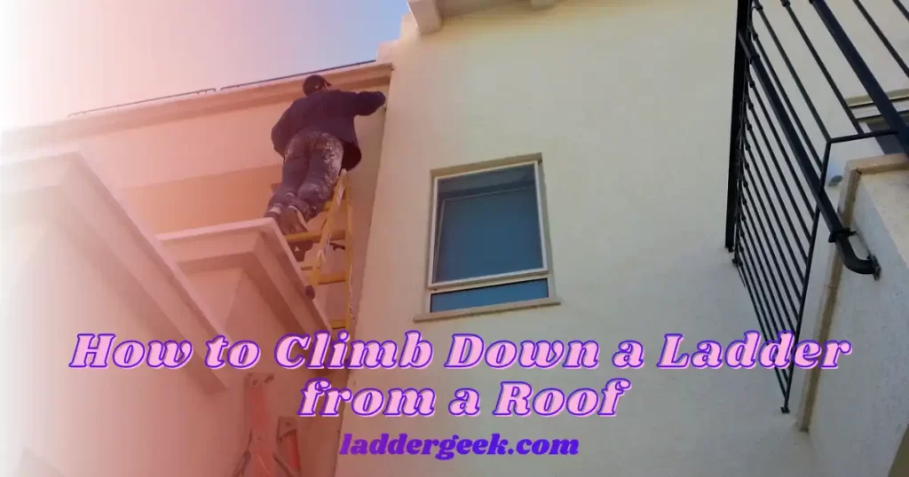 How to Climb Down a Ladder from a Roof