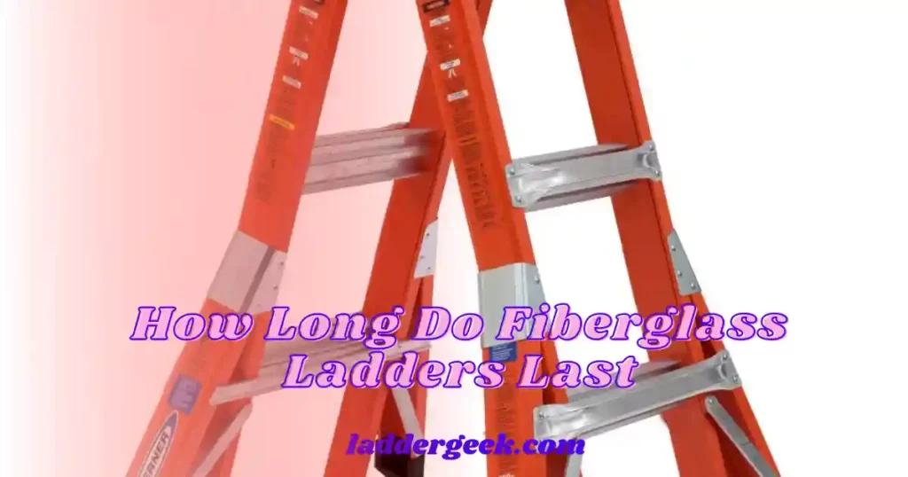 How Long Do Fiberglass Ladders Last
