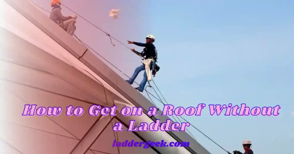 How to Get on a Roof Without a Ladder