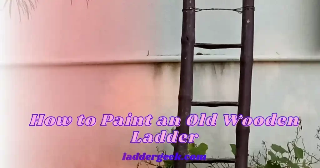 How to Paint an Old Wooden Ladder