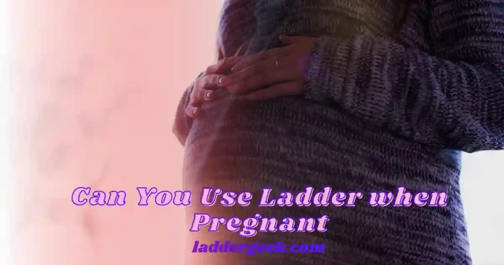 Can You Use Ladder when Pregnant