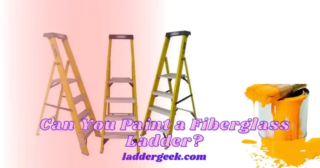 Can You Paint a Fiberglass Ladder