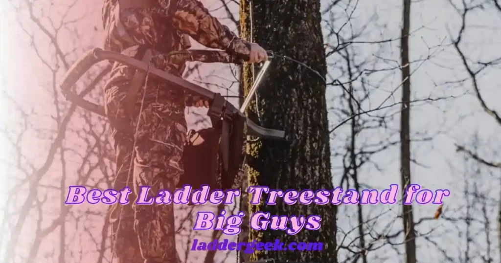 Best Ladder Treestand for Big Guys
