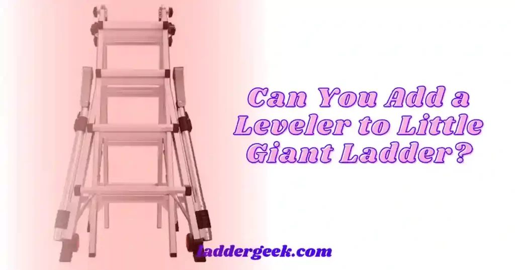 Can You Add a Leveler to Little Giant Ladder